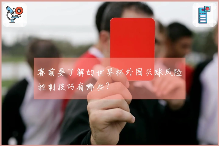 赛前要了解的世界杯外围买球风险控制技巧有哪些？